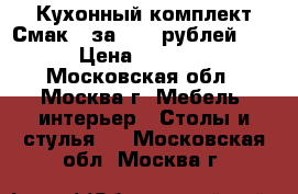 Кухонный комплект Смак 3 за 8000 рублей.   › Цена ­ 8 000 - Московская обл., Москва г. Мебель, интерьер » Столы и стулья   . Московская обл.,Москва г.